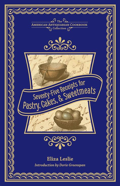 Seventy-Five Receipts for Pastry Cakes and Sweetmeats American Antiquarian Cookbook Collection Reader