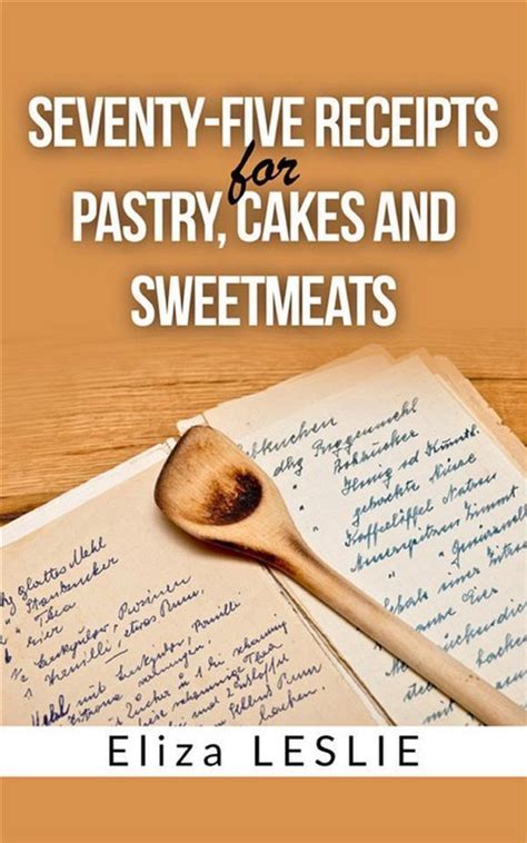 Seventy-five receipts for pastry cakes and sweetmeats Kindle Editon