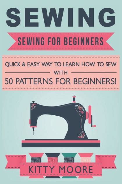 Sewing 5th Edition Sewing For Beginners Quick and Easy Way To Learn How To Sew With 50 Patterns for Beginners Reader