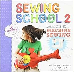 Sewing School 2 Lessons in Machine Sewing 20 Projects Kids Will Love to Make Reader