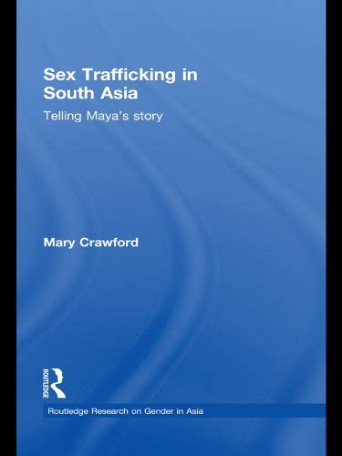 Sex Trafficking in South Asia Telling Maya s Story Routledge Research on Gender in Asia Series Reader