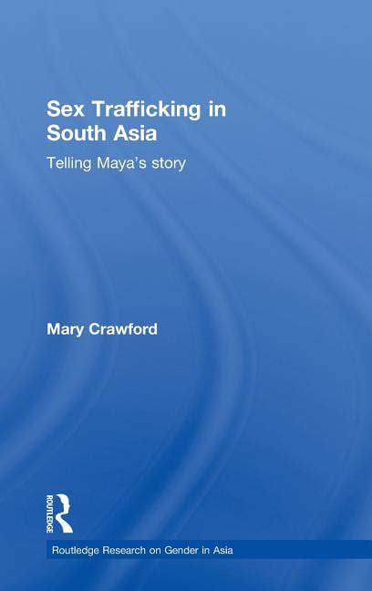 Sex Trafficking in South Asia Telling Maya s Story Routledge Research on Gender in Asia Series Reader