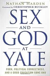 Sex and God at Yale Porn, Political Correctness, and a Good Education Gone Bad Epub