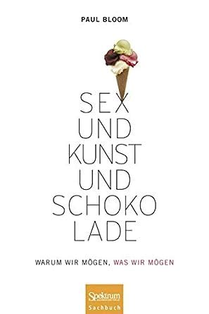 Sex und Kunst und Schokolade Warum wir mögen was wir mögen German Edition PDF
