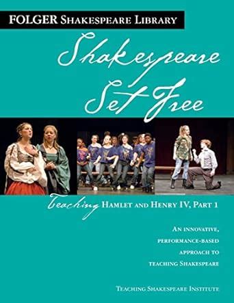 Shakespeare Set Free Teaching Hamlet and Henry IV Part 1 Teaching Hamlet and Henry IV Vol 2 Kindle Editon