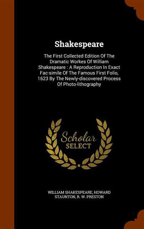 Shakespeare The First Collected Edition Of The Dramatic Workes Of William Shakespeare A Reproduction In Exact Fac-simile Of The Famous First Folio Newly-discovered Process Of Photo-lithography Kindle Editon