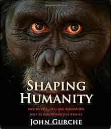 Shaping Humanity How Science, Art, and Imagination Help Us Understand Our Origins Doc