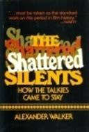 Shattered Silents How the Talkies Came to Stay