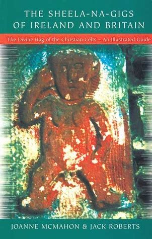 Sheela-na-Gigs of Ireland and Britain The Divine Hag of the Christian Celts An Illustrated Guide PDF