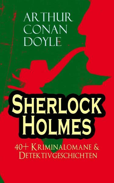 Sherlock Holmes 40 Kriminalomane and Detektivgeschichten Vollständige deutsche Ausgaben German Edition Kindle Editon