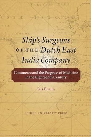 Ship's Surgeons of the Dutch East India Company: Commerce and the Progress of M PDF