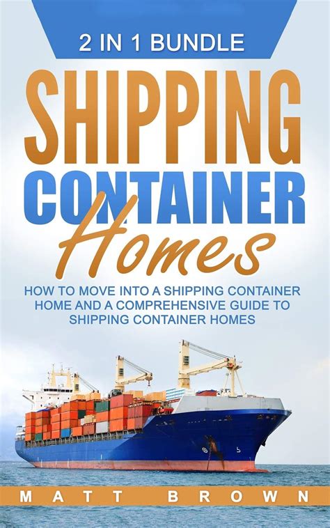 Shipping Container Homes How to Move Into a Shipping Container Home and a Comprehensive Guide to Shipping Container Homes 2 in 1 Bundle Kindle Editon
