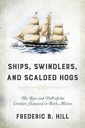 Ships Swindlers and Scalded Hogs The Rise and Fall of the Crooker Shipyard in Bath Maine Epub