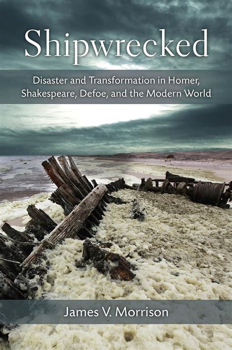 Shipwrecked Disaster and Transformation in Homer Shakespeare Defoe and the Modern World Kindle Editon