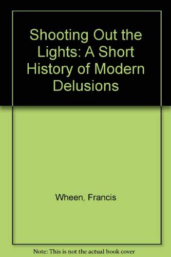 Shooting Out the Lights A Short History of Modern Delusions Kindle Editon