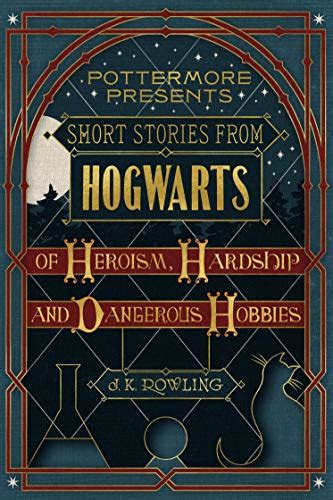 Short Stories from Hogwarts of Heroism Hardship and Dangerous Hobbies Kindle Single Pottermore Presents Doc