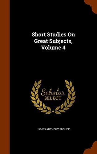 Short Studies on Great Subjects Vol 4 Classic Reprint Reader