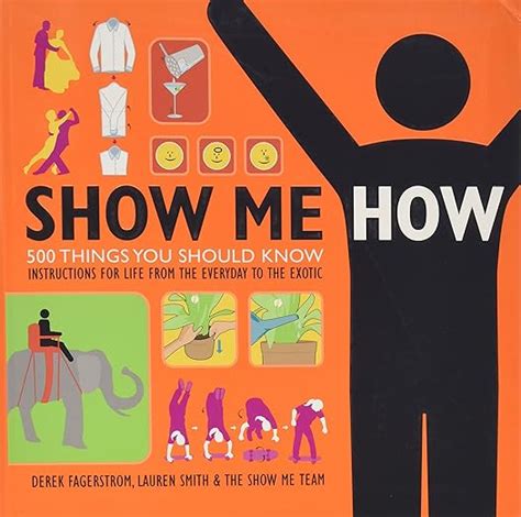 Show Me How 500 Things You Should Know Instructions for Life from the Everyday to the Exotic Reader