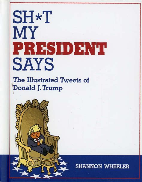 Sht My President Says The Illustrated Tweets of Donald J Trump Reader