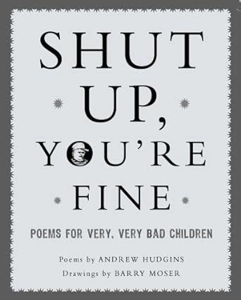 Shut Up You re Fine Instructive Poetry for Very Very Bad Children Reader