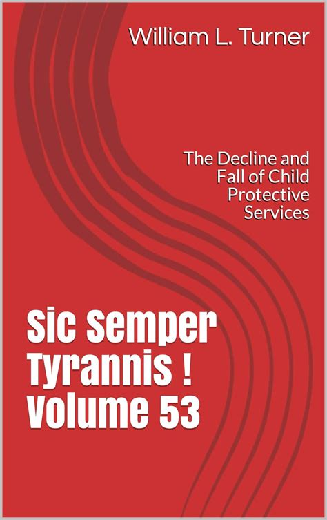 Sic Semper Tyrannis Volume 21 The Decline and Fall of Child Protective Services PDF