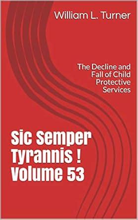 Sic Semper Tyrannis Volume 28 The Decline and Fall of Child Protective Services PDF