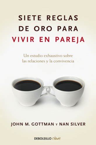 Siete reglas de oro para vivir en pareja Debolsillo Spanish Edition Doc