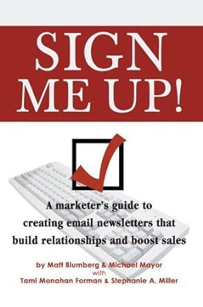 Sign Me Up! A Marketer's Guide to Email Newsletters That Build Relationships And Boost Doc