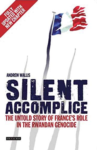 Silent Accomplice The Untold Story of France's Role in the Rwandan Genocide Doc