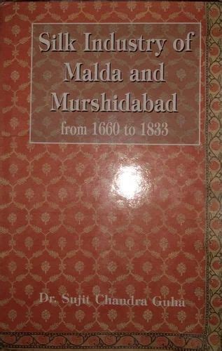 Silk Industry of Malda and Murshidabad from 1660 to 1833 A Study of its Production Organisation Kindle Editon