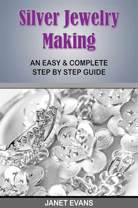 Silver Jewelry Making An Easy and Complete Step by Step Guide Kindle Editon