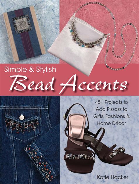 Simple and Stylish Bead Accents 45 Projects to Add Pizzazz to Gifts Fashions and Home Decor Kindle Editon
