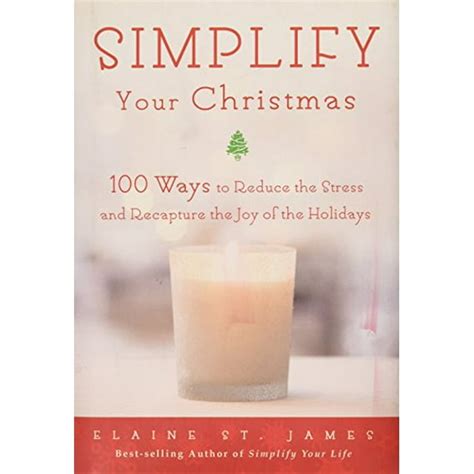 Simplify Your Christmas 100 Ways to Reduce the Stress and Recapture the Joy of the Holidays Elaine St James Little Books Kindle Editon