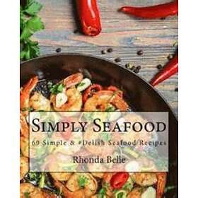 Simply Seafood 60 Simple and Delish Seafood Recipes Reader