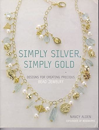 Simply Silver, Simply Gold Designs for Creating Precious Bead Jewelry 1st Edition Doc