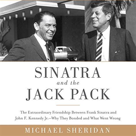 Sinatra and the Jack Pack The Extraordinary Friendship between Frank Sinatra and John F Kennedy Why They Bonded and What Went Wrong PDF
