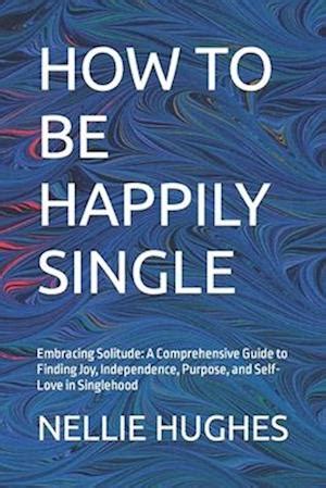 Single Life: A Comprehensive Guide to Embracing Solitude