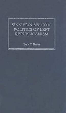 Sinn FÃƒÂ©in and The Politics of Left Republicanism (Irish Left Republicanism) PDF