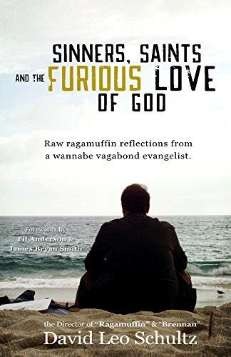 Sinners Saints and the Furious Love of God Raw Ragamuffin reflections from a wannabe vagabond evangelist Epub