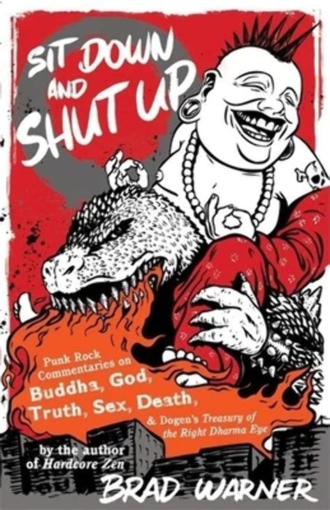 Sit Down and Shut Up Punk Rock Commentaries on Buddha, God, Truth, Sex, Death, and Dogen&amp Reader