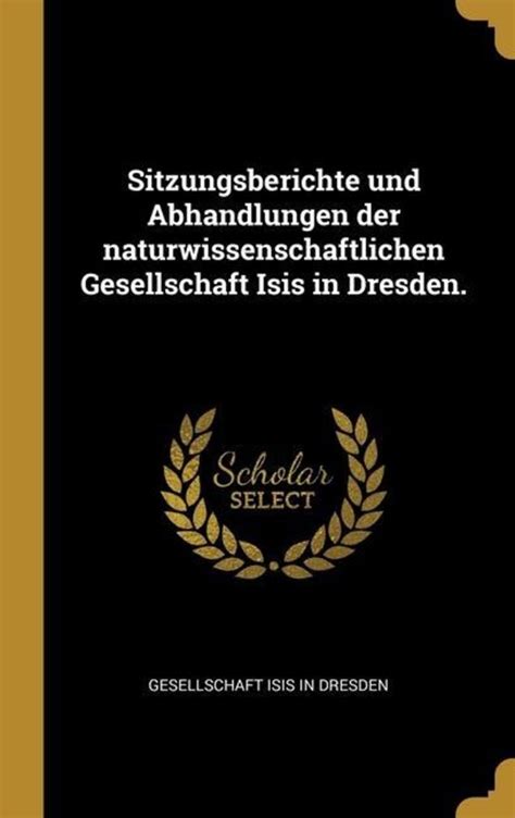 Sitzungsberichte Und Abhandlungen Der Naturwissenschaftlichen Gesellschaft Isis in Dresden... Reader