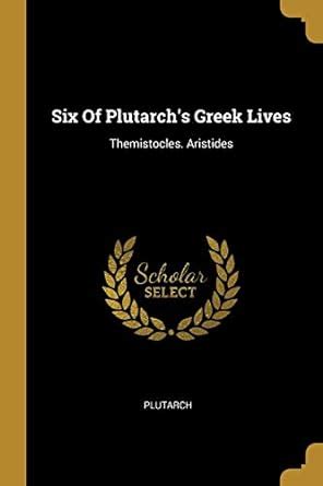 Six of Plutarch's Greek Lives Themistocles. Aristides... PDF