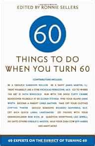Sixty Things to Do When You Turn Sixty 60 Experts on the Subject of Turning 60 Kindle Editon
