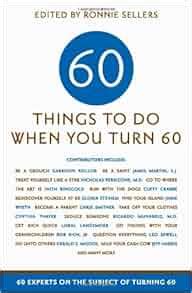 Sixty Things to Do When You Turn Sixty 60 Experts on the Subject of Turning 60 Kindle Editon