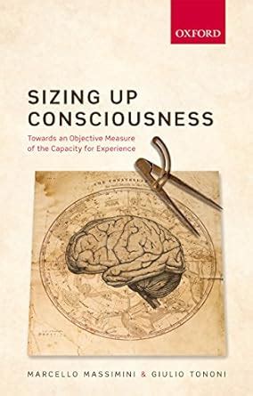 Sizing Up Consciousness Towards an Objective Measure of the Capacity for Experience Kindle Editon