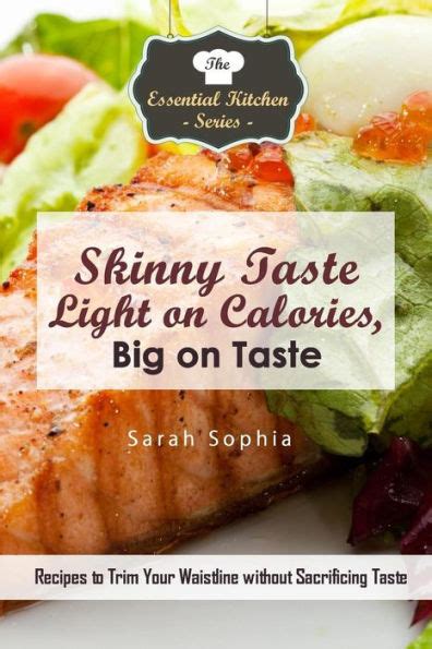 Skinny Taste Light on Calories Big on Taste Recipes to Trim Your Waistline without Sacrificing Taste The Essential Kitchen Series Book 132 Kindle Editon