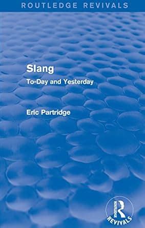 Slang To-Day and Yesterday Volume 6 Routledge Revivals The Selected Works of Eric Partridge Epub