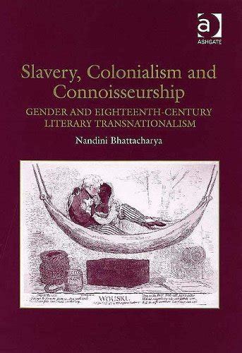 Slavery, Colonialism and Connoisseurship Gender And Eighteenth-Cury Literary Transnationalism Illust Epub