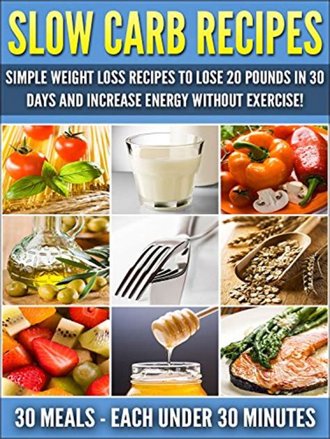 Slow Carb Recipes Simple Weight Loss Recipes To Lose 20 Pounds in 30 Days and Increase Energy Without Exercise Weight Loss Recipes Slow Carb Weight Loss Book 1 PDF