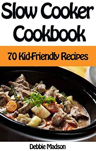 Slow Cooker Cookbook 70 Kid-Friendly Slow Cooker Recipes Family Cooking Series Volume 10 Epub